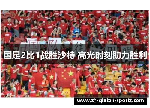 国足2比1战胜沙特 高光时刻助力胜利